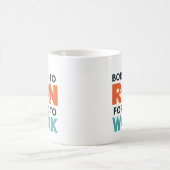 Mug Né Pour Être Contraint À Travailler (Centre)