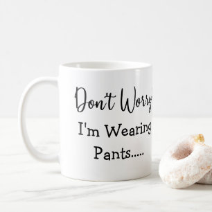 Mug Ne t'inquiète pas, je porte un pantalon... Citatio