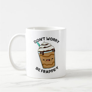 Mug Ne t'inquiète pas, sois Frappey Pun drôle de Frapp