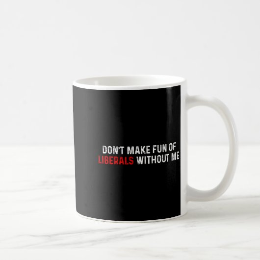 Mug Ne vous moquez pas des libéraux sans moi Drôle (2 (Droite)