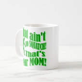 Mug n'est aucun squatch, celui est votre maman ! (Devant gauche)