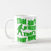 Mug n'est aucun squatch, celui est votre maman ! (Gauche)
