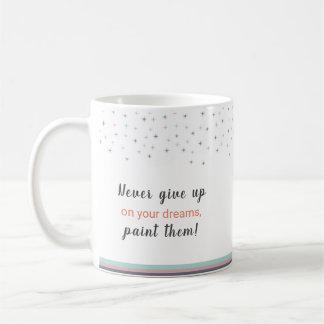 Mug Never Give up on Your Dreams Paint Them