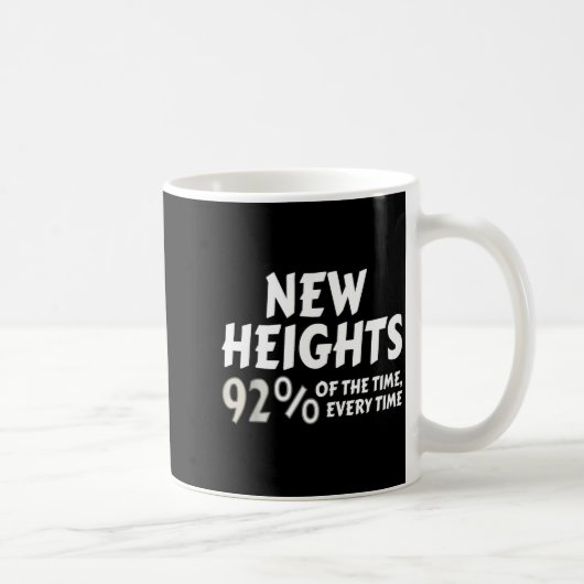 Mug New Heights 92% Of The Time Every Time - Funny  (Droite)