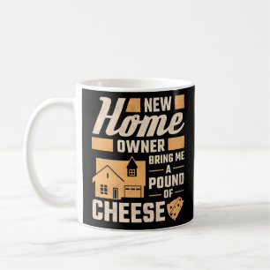 Mug New Homeowner Bring Me A Pound Of Cheese Housechau