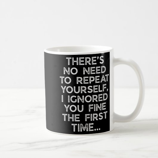 Mug No Need Repeat Yourself I Ignored You Funny Saying (Droite)