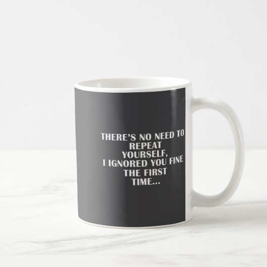 Mug No Need Repeat Yourself I Ignored You Funny Saying (Droite)