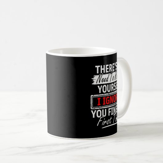 Mug No Need Repeat Yourself I Ignored You Humor Saying (Devant droit)