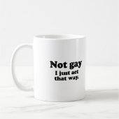 MUG NON GAI.  J'AGIS JUSTE DE CETTE FAÇON (Gauche)