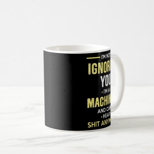 Mug Not Ignoring I'm Machinist Can't Hear Sh-t Anymore (Devant droit)