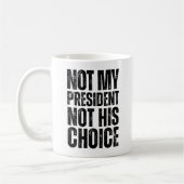 Mug Not My President, Not His Choice - Anti Trump  (Gauche)