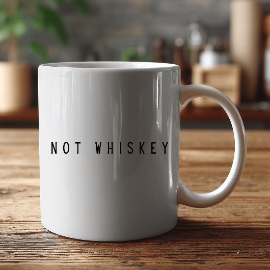 Mug “Not Whiskey" Funny Coffee – Sarcastic Humor 