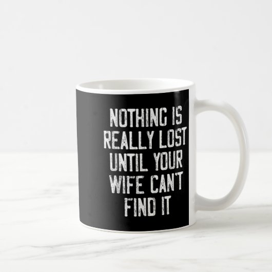 Mug Nothing Is Really Lost Until Your Wife Can't Find (Droite)