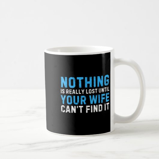Mug Nothing Is Really Lost Until Your Wife Can't Find (Droite)