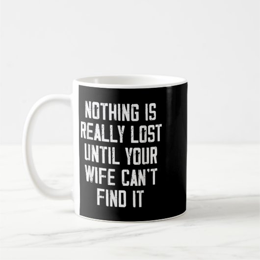 Mug Nothing Is Really Lost Until Your Wife Can't Find  (Gauche)