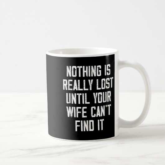 Mug Nothing Is Really Lost Until Your Wife Can't Find (Droite)