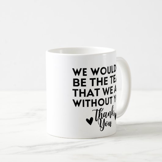 Mug Nous ne serions pas l'équipe que nous sommes sans  (Devant droit)