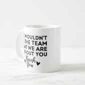 Mug Nous ne serions pas l'équipe que nous sommes sans  (Devant gauche)