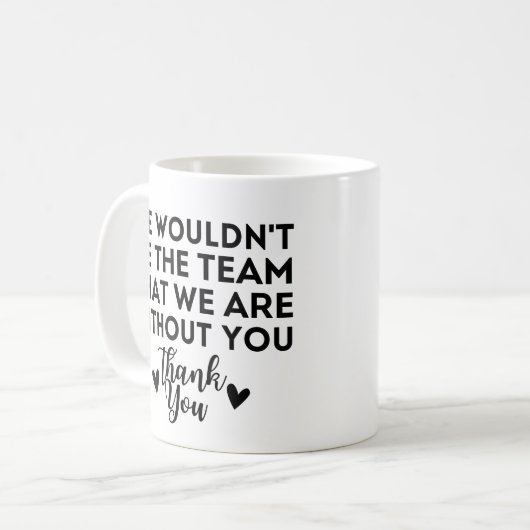 Mug Nous ne serions pas l'équipe que nous sommes sans  (Devant gauche)