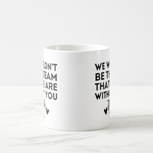 Mug Nous ne serions pas l'équipe que nous sommes sans  (Centre)