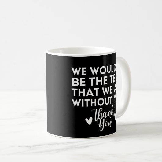 Mug Nous ne serions pas l'équipe que nous sommes sans  (Devant droit)