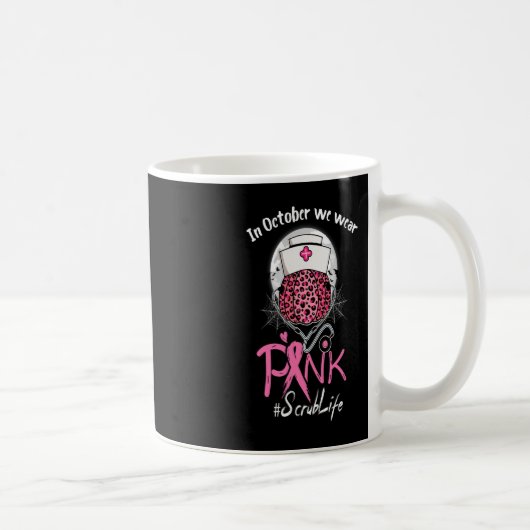 Mug Nurse Scrub Life En Octobre Nous Portons Pink Brea (Droite)