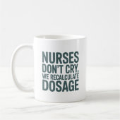 Mug Nurses Don’t Cry – We Recalculate Dosage Quote (Gauche)