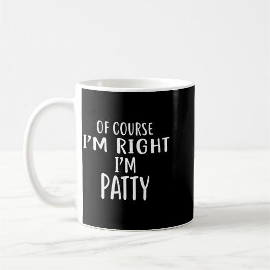 Mug Of Course I'm Right, I'm Patty Novelty Humor  (Gauche)