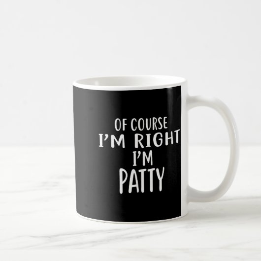 Mug Of Course I'm Right, I'm Patty Novelty Humor  (Droite)