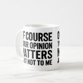 MUG OF COURSE YOUR OPINION MTTERS JUST NOT TO ME  (Devant gauche)