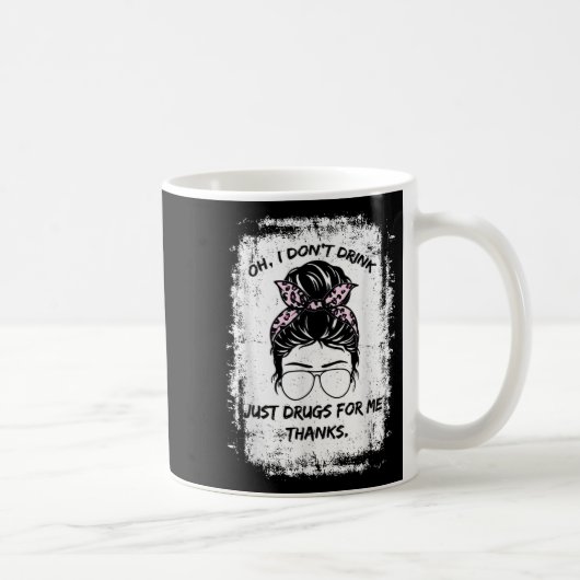 Mug Oh Je Ne Bois Pas, Juste Des Drogues Pour Moi Merc (Droite)