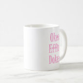Mug Okee Effin Dokee Drôle Humour sarcastique des femm (Devant droit)