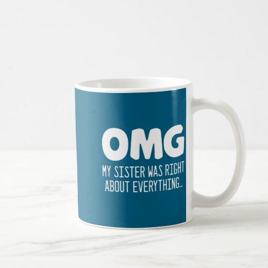 Mug Omg My Sister Was Right About Everything - Funny S (Droite)