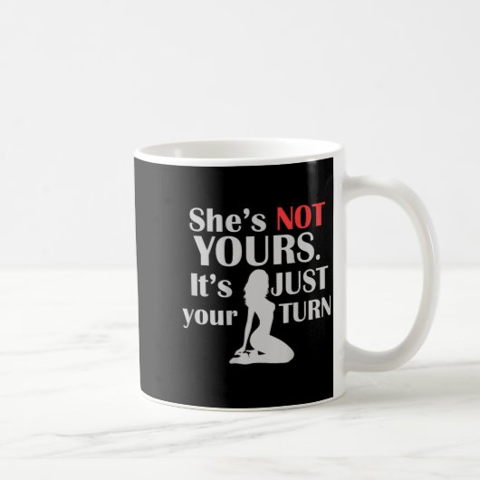 Mug On Back Funny She Is Not Yours It Is Just Your Tur (Droite)