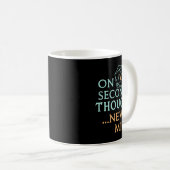 Mug On Second Thought Never Mind, Funny Gift For Men,  (Devant droit)