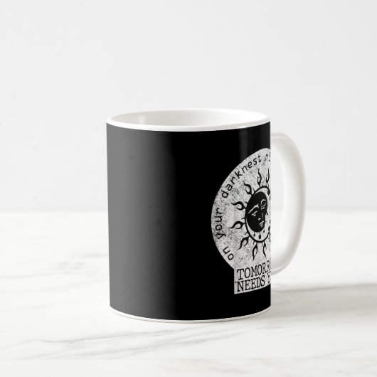 Mug On Your Darkest Night Remember Tomorrow Needs You  (Devant droit)