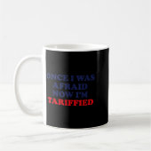 Mug Once I Was Afraid Now I'm Tariffied Funny Quote  (Gauche)