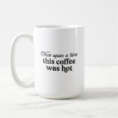 Mug - Once Upon A Time This Coffee was Hot (Gauche)