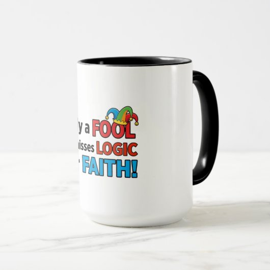 Mug Only a Fool Dismisses Logic for Faith (Devant droit)
