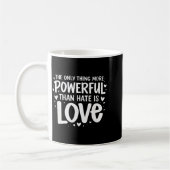 Mug Only thing more powerful than hate is love Only th (Gauche)
