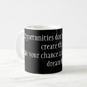 Mug "Opportunities don't happen. You create them. (Devant gauche)