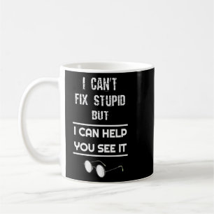Mug Optician I Can't Fix Stupid but I Can Help You See