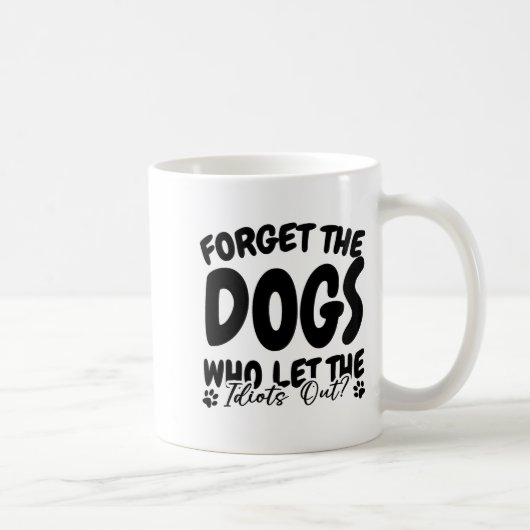 Mug Oubliez Les Chiens Qui Ont Laissé Les Idiots Sorti (Droite)