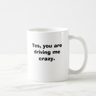 Mug Oui, vous me conduisez fou