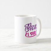 Mug Parce Que Je L'Ai Dit. (Devant droit)