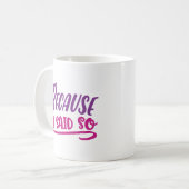 Mug Parce Que Je L'Ai Dit. (Devant gauche)