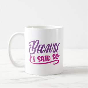 Mug Parce Que Je L'Ai Dit.