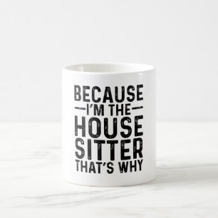 Mug Parce que je suis la Maison Sitter C'est pourquoi