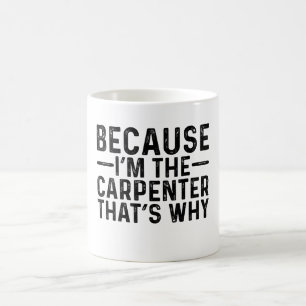 Mug Parce que je suis le charpentier C'est pourquoi