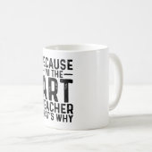 Mug Parce que je suis le professeur d'art C'est pourqu (Devant droit)
